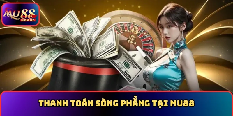 Thanh toán sòng phẳng tại MU88